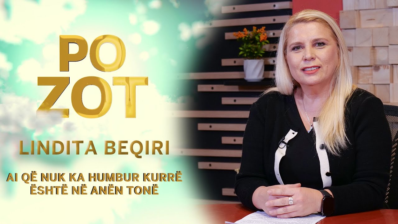 Po Zot - Lindita Beqiri - Ai q&euml; nuk ka humbur kurr&euml; &euml;sht&euml; n&euml; an&euml;n ton&euml;