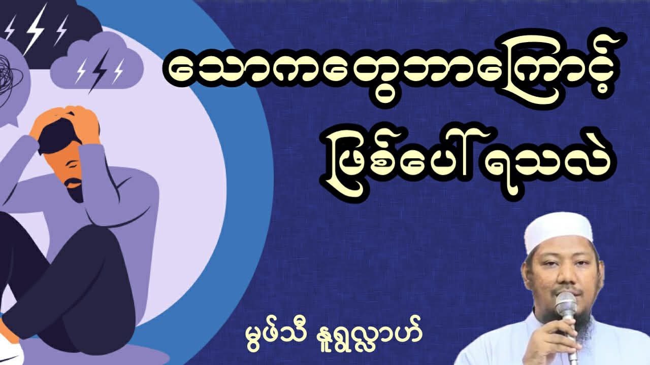 #သောကတွေဘာကြောင့်ဖြစ်ပေါ်ရသလဲ #မွဖ်သီမုဟမ္မဒ်နူရွလ္လာဟ်  B.E ( Civil )