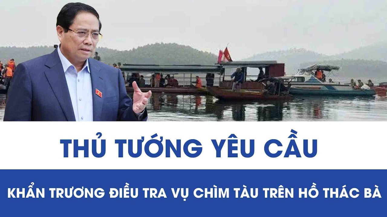 Vụ chìm tàu trên hồ Thác Bà, 6 người chết: Thủ tướng yêu cầu khẩn trương điều tra