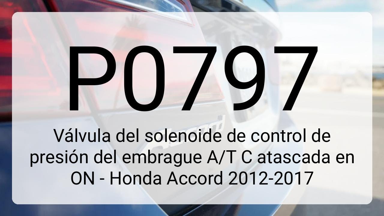 DTC P0797: Solenoide Presi&oacute;n Embrague A/T C Atascado en ON &ndash; Honda Accord 2012-2017