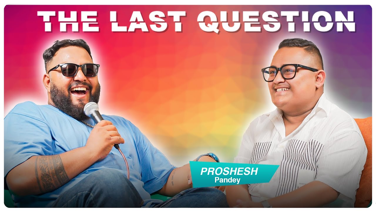 THE LAST QUESTION WITH PROSHESH PANDEY
