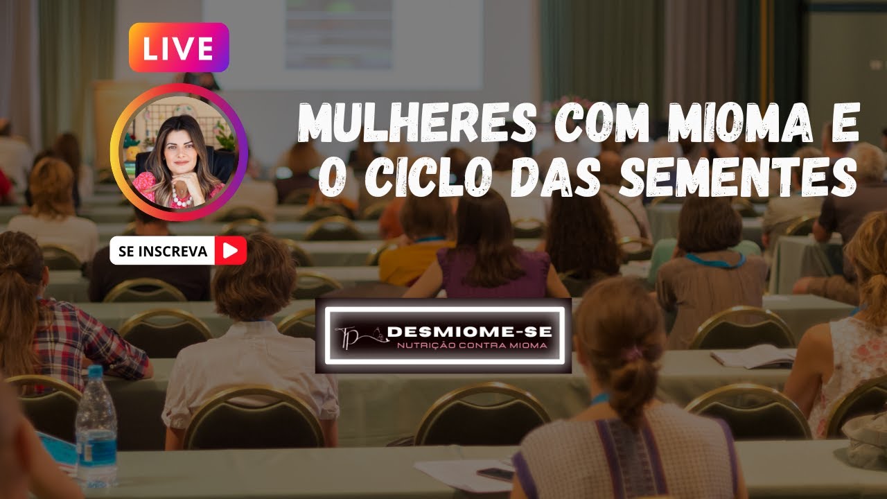 3ª Live de Aquecimento Desmiome - se | Mulheres com mioma podem utilizar o ciclo das sementes?