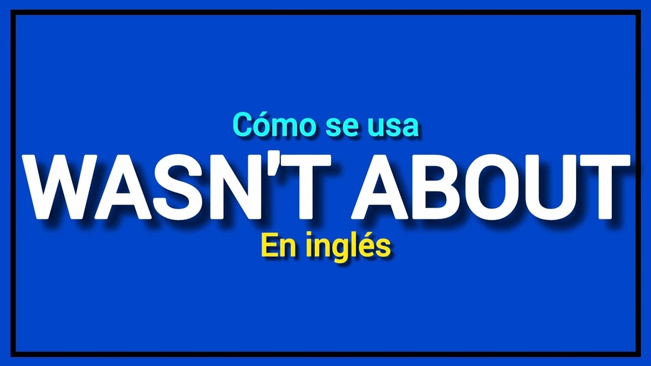 ¿Qué significa WASN'T ABOUT en español? 😉🍕