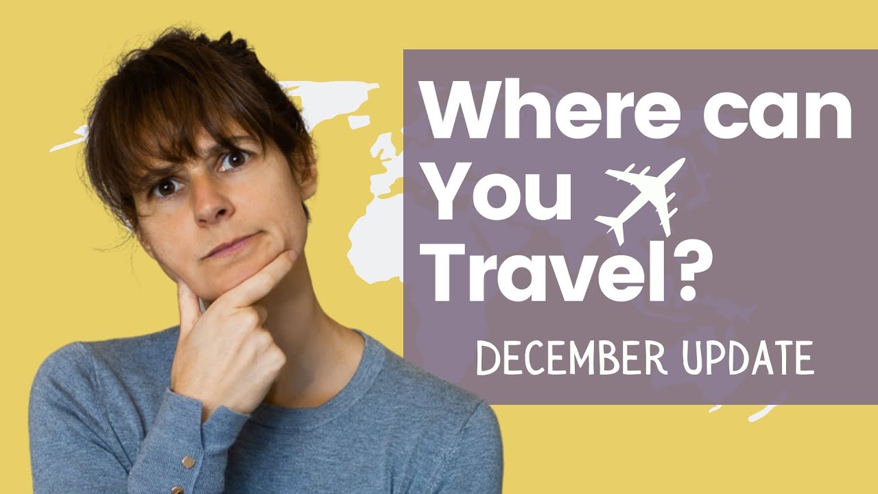Where is OPEN for TRAVEL RIGHT NOW?? PT. 2 (December Travel Update)