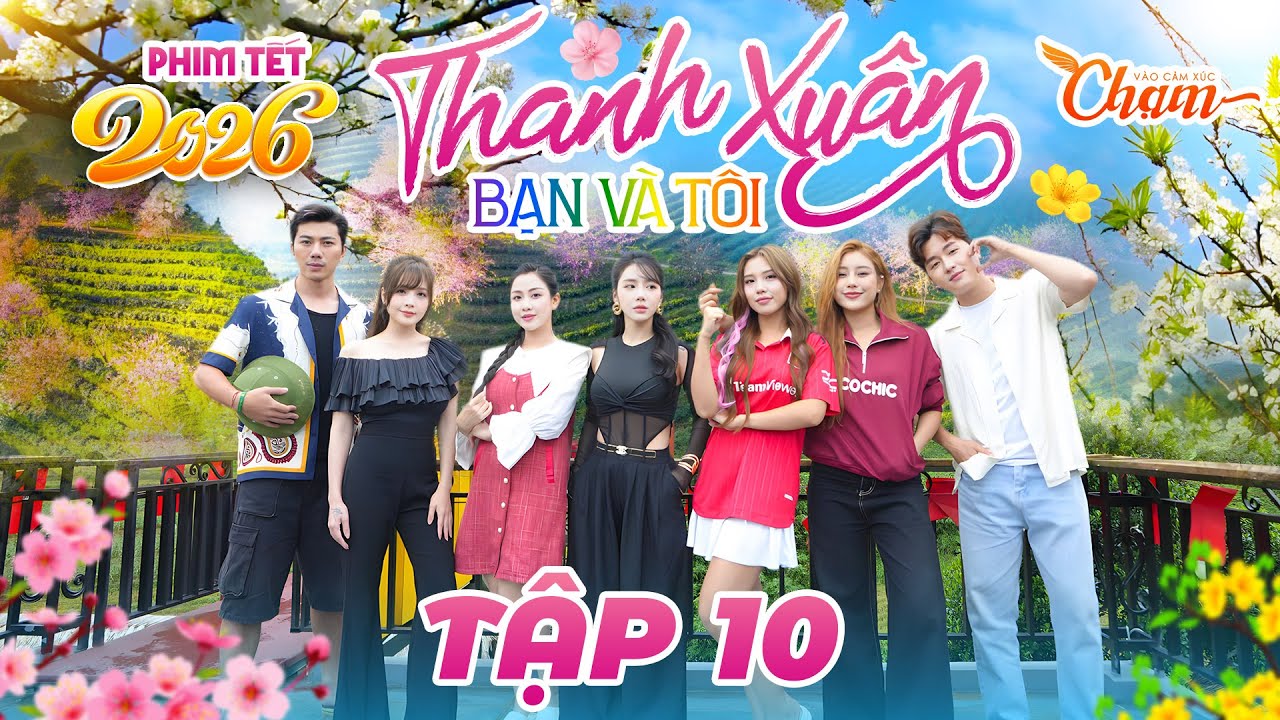 THANH XUÂN BẠN VÀ TÔI - TẬP 10 | PHIM TẾT 2026 MỚI NHẤT | OUR YOUTH