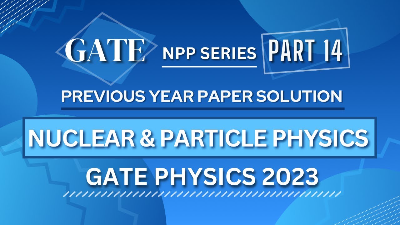 GATE PHYSICS 2023 Solved Paper | Nuclear & Particle Physics | Previous Year Paper COMPLETE Solution