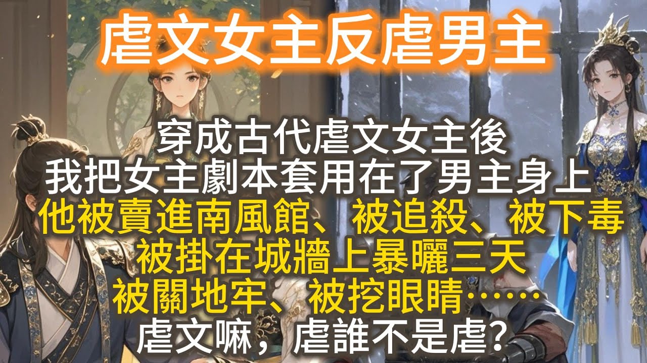 完結爽文：虐文女主反虐男主。穿成古代虐文女主後，我把女主劇本套用在了男主身上。他被賣進南風館、被追殺、被下毒、被掛在城牆上暴曬三天、被關地牢、被挖眼睛……這些虐身虐心的劇情，我通通給男主來了一遍