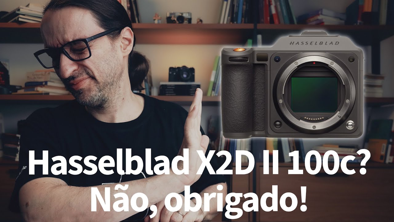 Hasselblad X2D II 100C. Alguns youtubers enlouqueceram de vez com o lançamento dessa câmera.