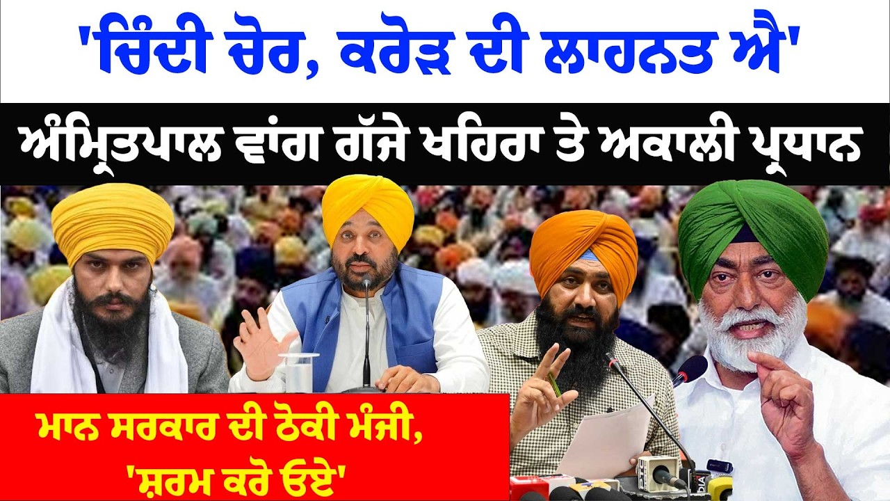 'ਚਿੰਦੀ ਚੋਰ, ਕਰੋੜ ਦੀ ਲਾਹਨਤ ਐ'ਅੰਮ੍ਰਿਤਪਾਲ ਵਾਂਗ ਗੱਜੇ ਖਹਿਰਾ ਤੇ ਅਕਾਲੀ ਪ੍ਰਧਾਨ ! ਮਾਨ ਸਰਕਾਰ ਦੀ ਠੋਕੀ ਮੰਜੀ !