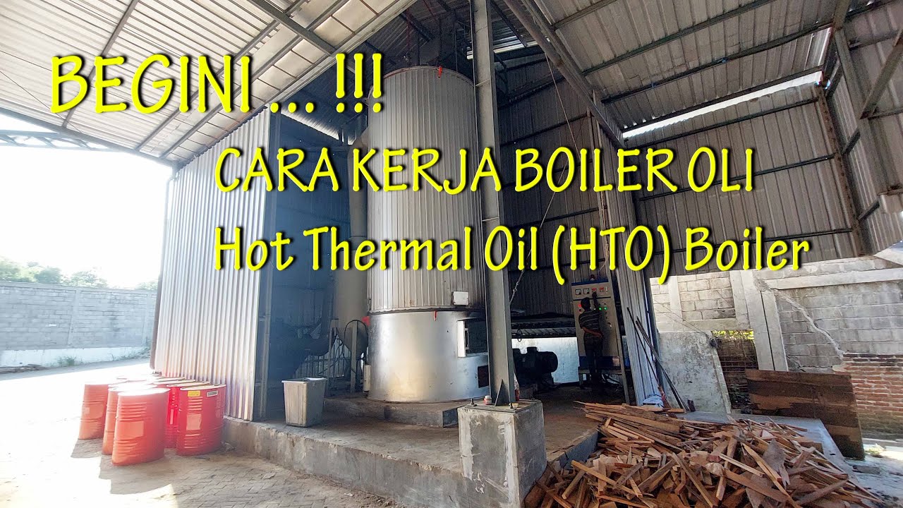 BEGINI !!! CARA KERJA BOILER OLI / HOT THERMAL OIL (HTO)