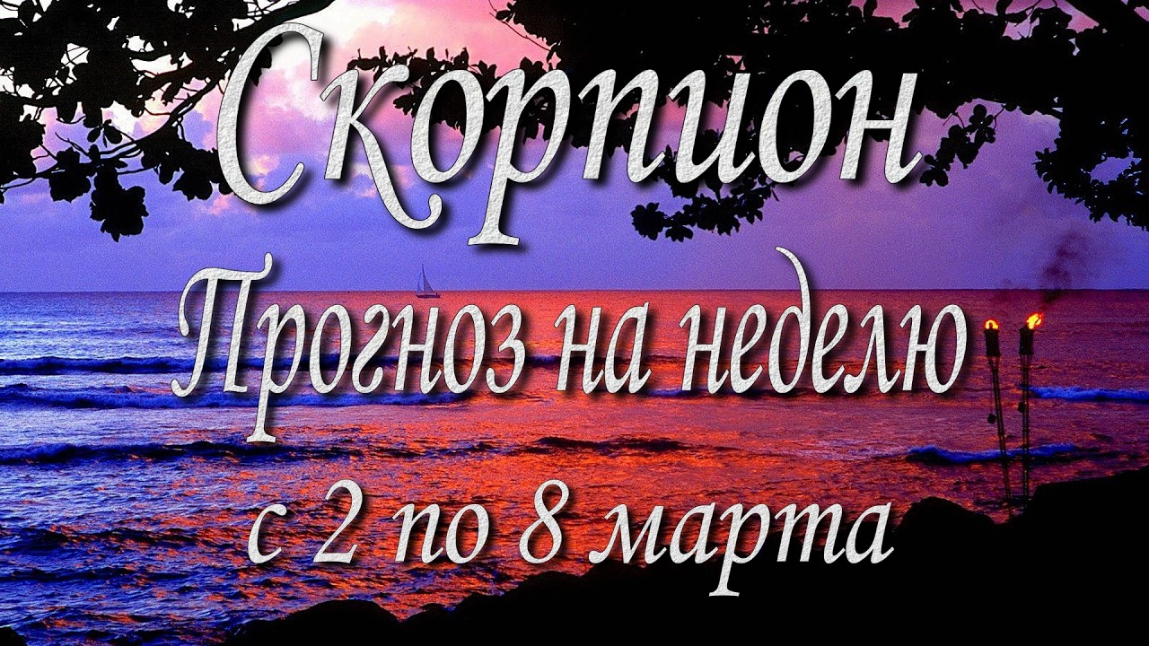 Скорпион. Прогноз на неделю с 2 по 8 марта 2026 года. Таро, Оракул.
