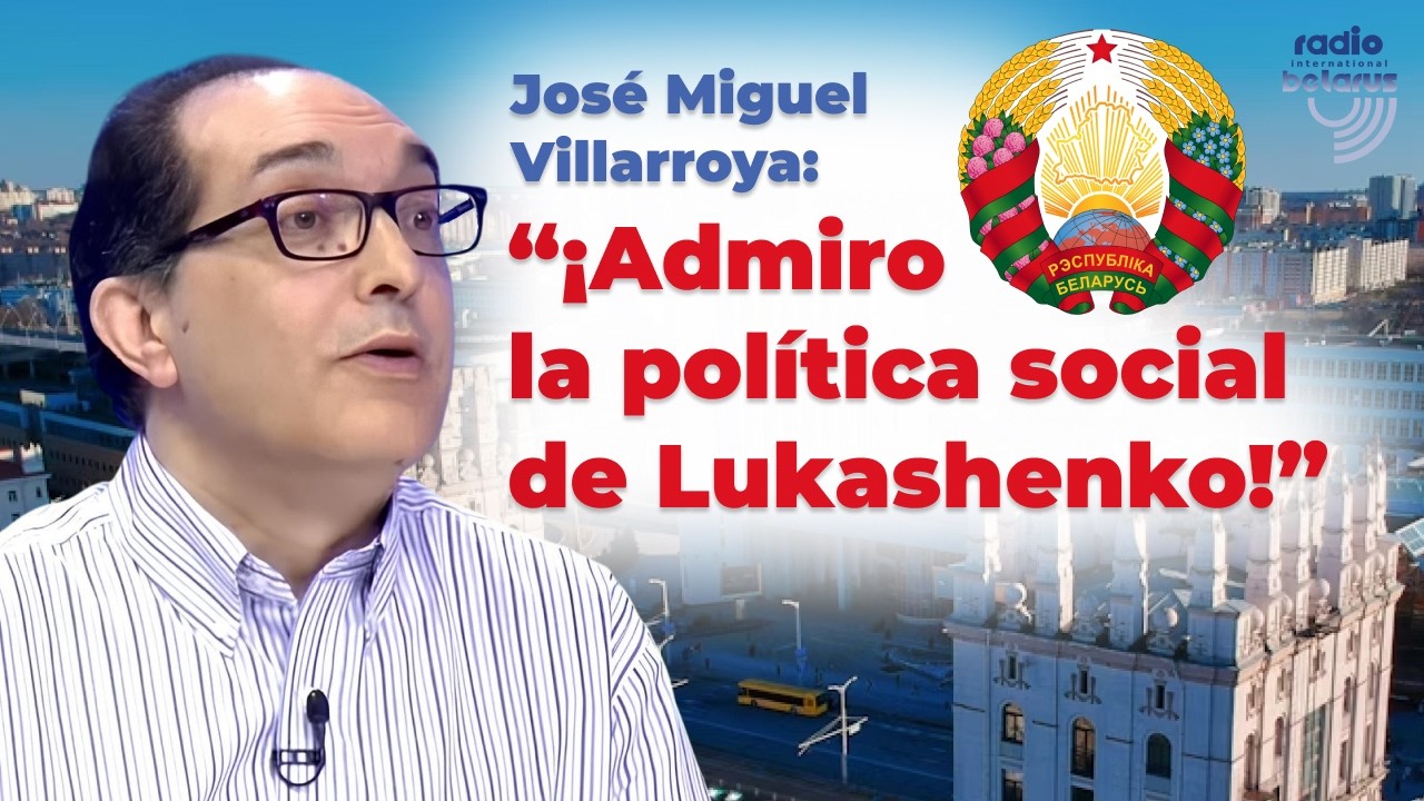 José Miguel Villarroya: “¡Admiro la política social de Lukashenko!”