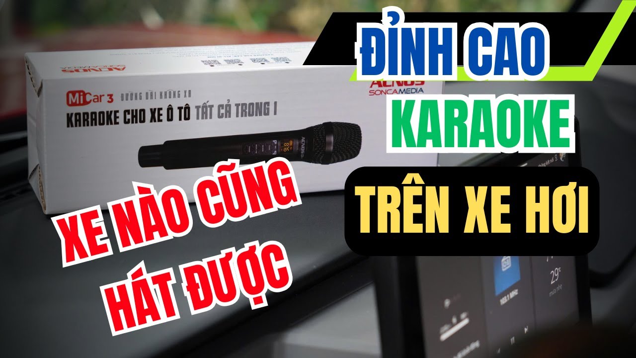 Karaoke Trên Xe Hơi Đỉnh Cao Với Acnos Micar 3 – Hát Mọi Lúc