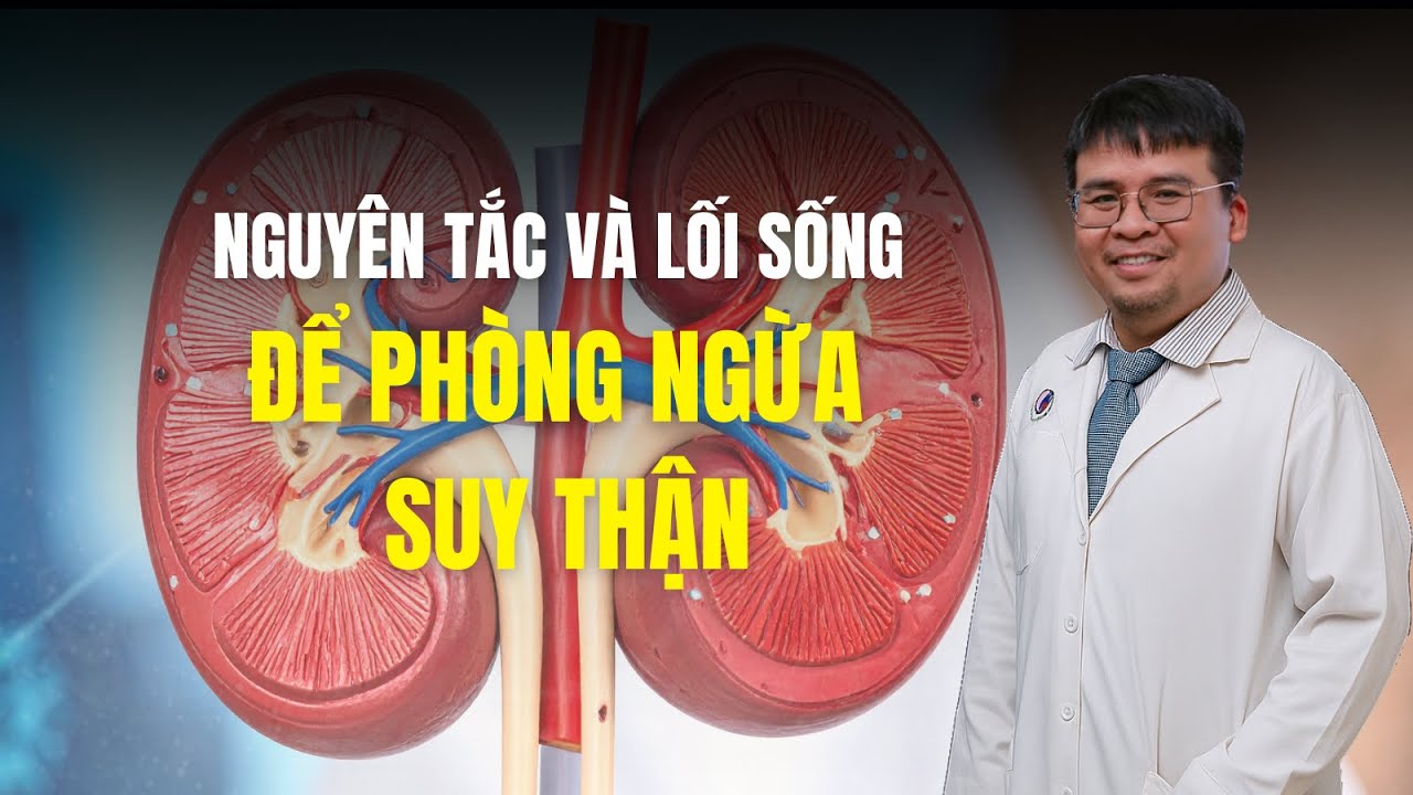 NGUY&Ecirc;N TẮC V&Agrave; LỐI SỐNG PH&Ograve;NG NGỪA SUY THẬN | B&aacute;c sĩ Trần Trọng Lễ