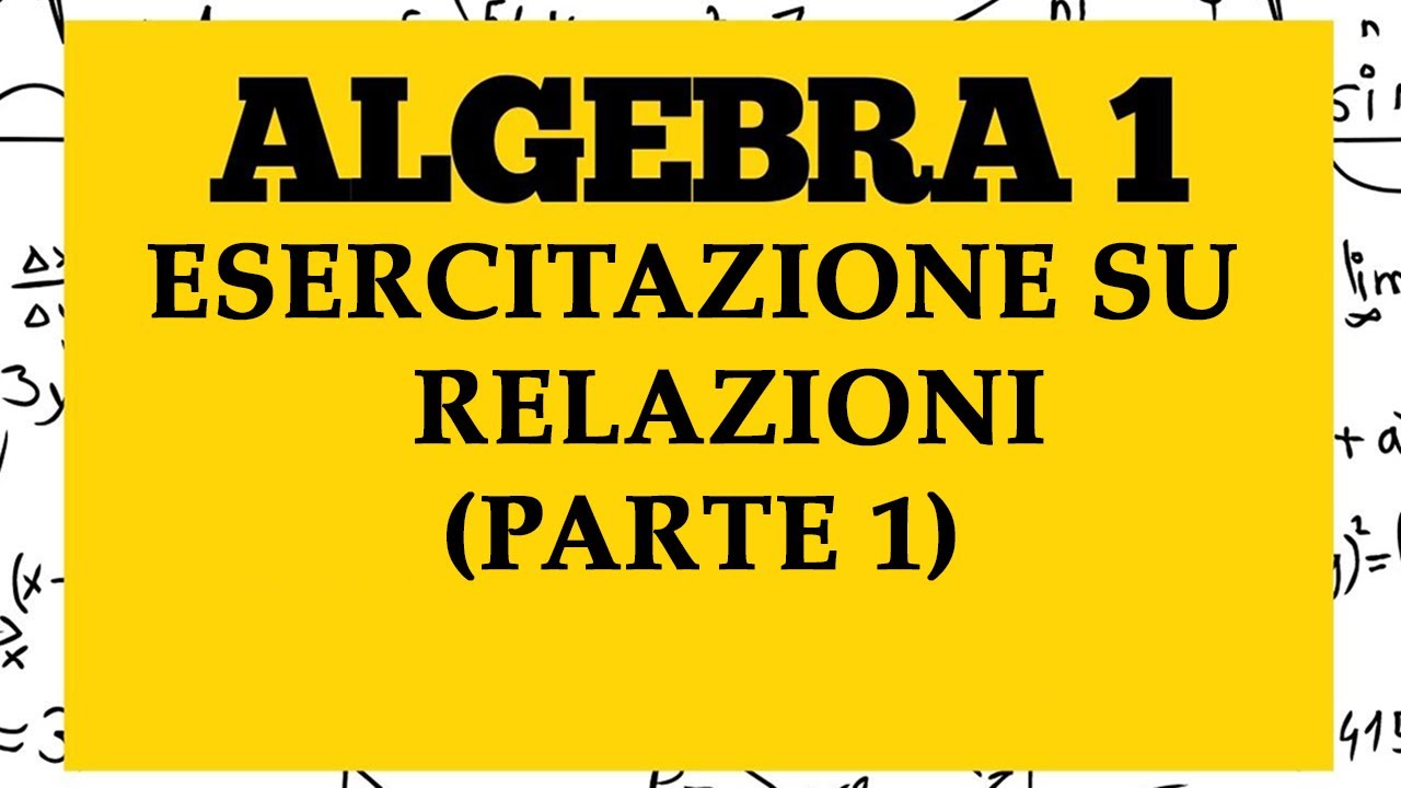 ALGEBRA 1 - Esercitazione su Relazioni di equivalenza e di ordine - Lezione 18