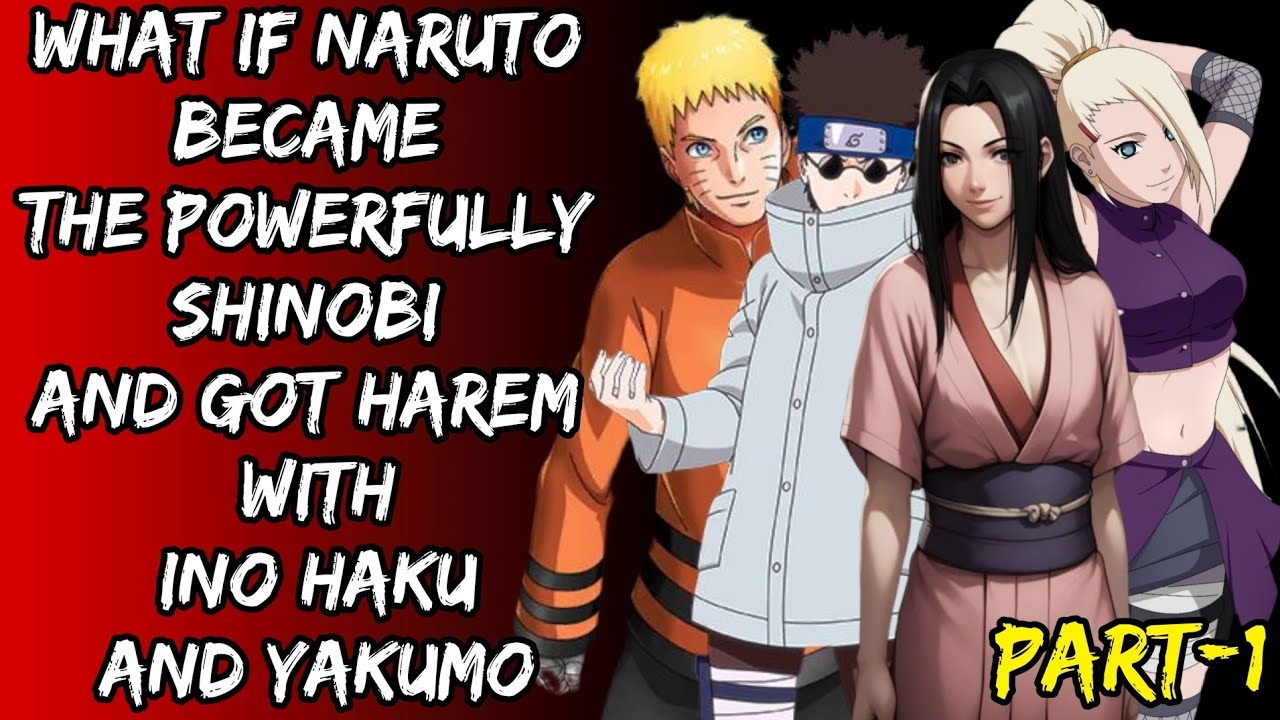What If Naruto Became The Powerfully Shinobi And Got Harem With Ino Haku And Anko Part/1