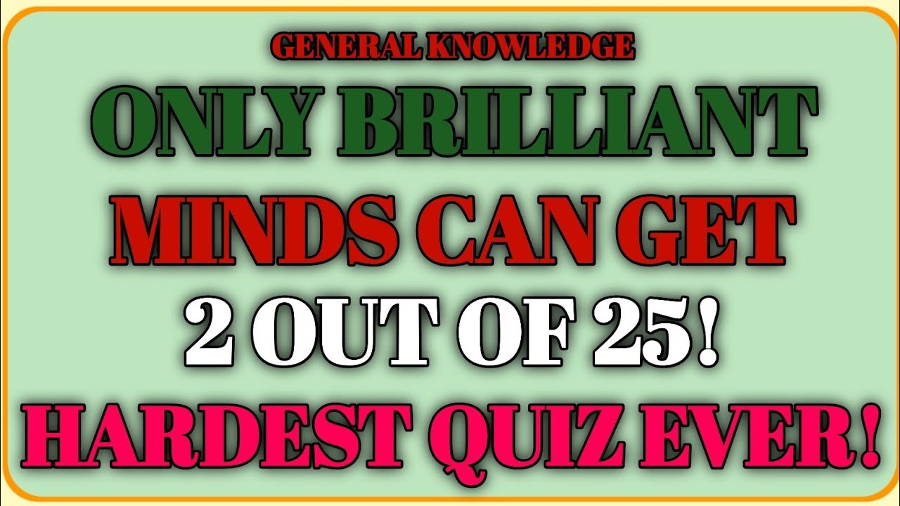 ONLY BRILLIANTMINDS CAN GET 2 OUT OF 25!HARDEST QUIZ EVER!