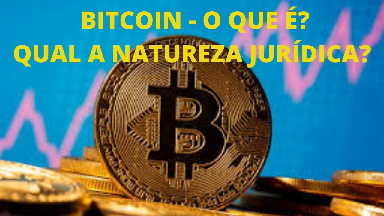 Bitcoin - O que é? Qual a natureza jurídica?