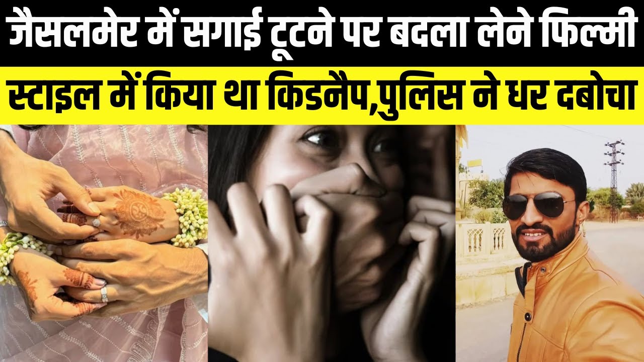 Jaisalmer में सगाई टूटने पर बदला लेने मंगेतर ने फिल्मी स्टाइल में किया था किडनैप,पुलिस ने धर दबोचा