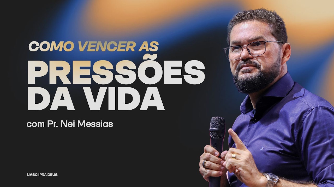 Como Vencer as Pressões da Vida - Pr. Nei Messias