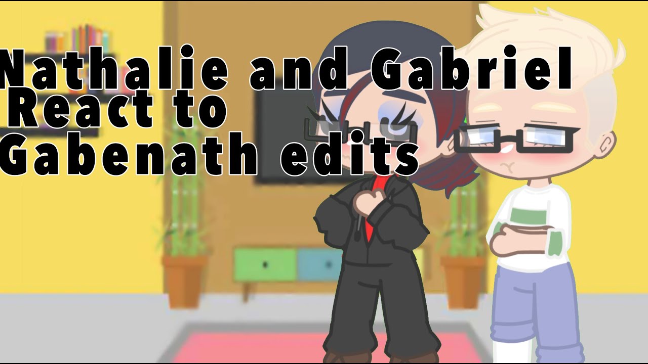 Nathalie and Gabriel react to gabenath || original
