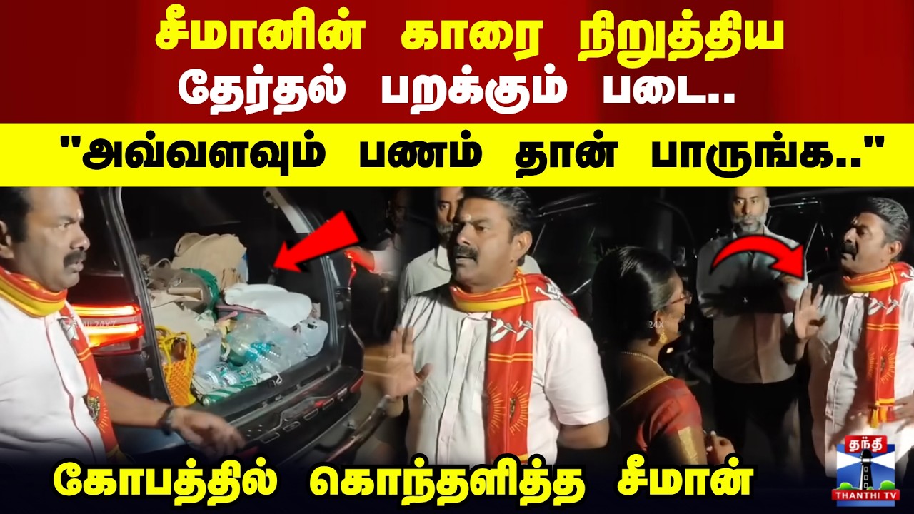 Flying squad blocked Seeman's car | கோபத்தில் கொந்தளித்த சீமான்