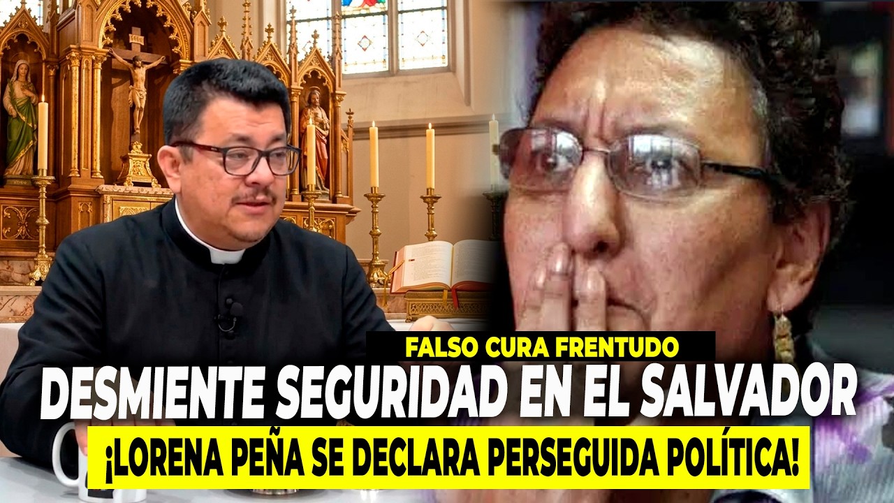 FALSO Cura frentudo Desmiente SEGURIDAD en EL SALVADOR I Lorena Peña ¿PERSEGUIDA POLÍTICA?