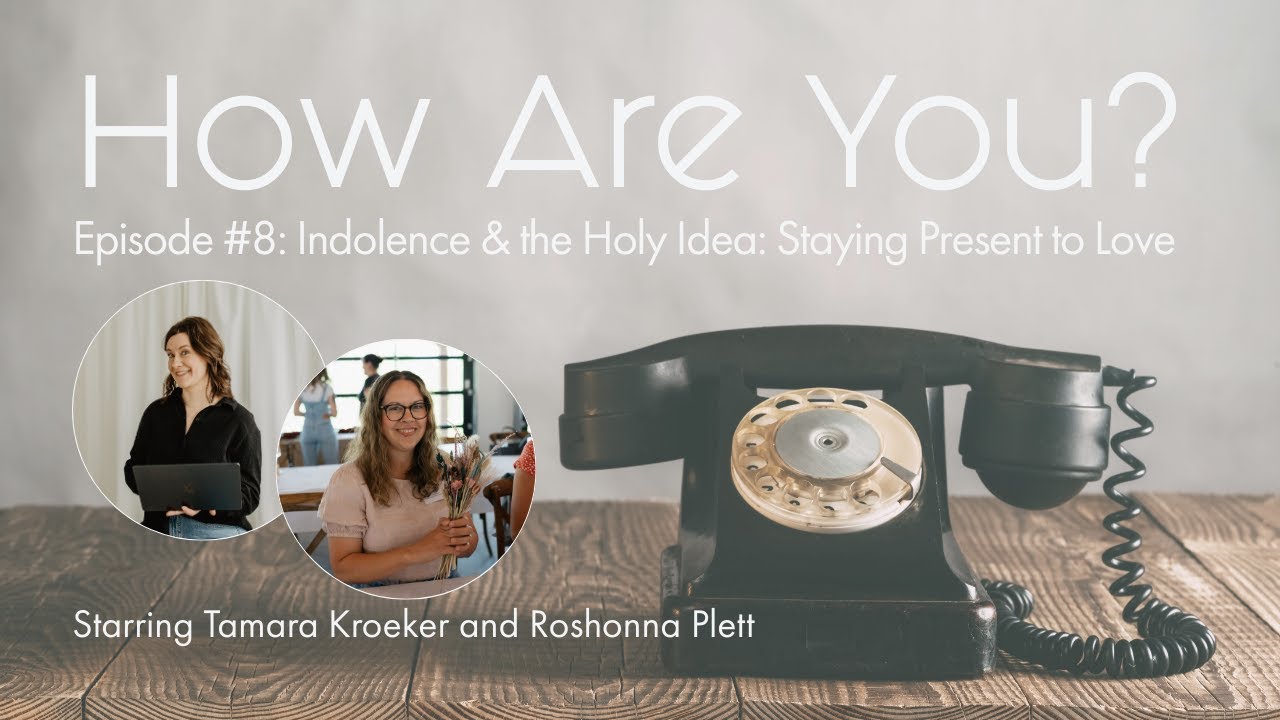 How Are You? Episode 8: Indolence & the Holy Idea: Staying Present to Love