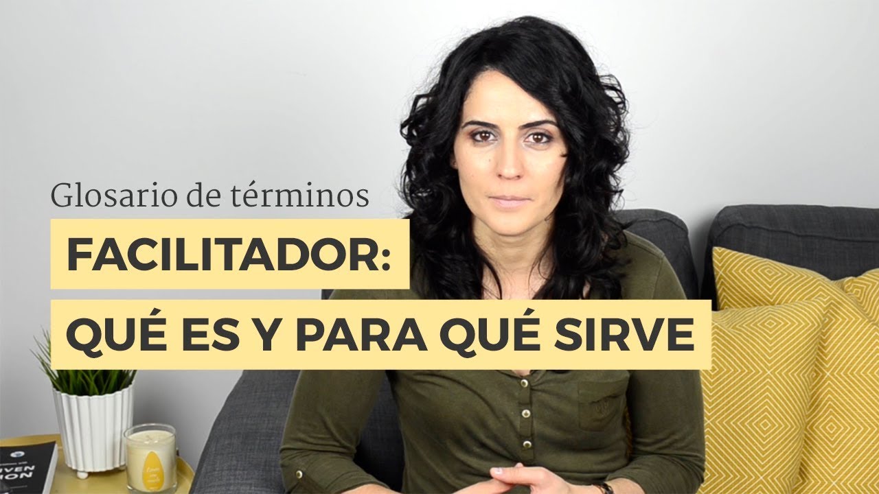 Qu&eacute; es un facilitador y cu&aacute;l es su funci&oacute;n en el equipo de trabajo