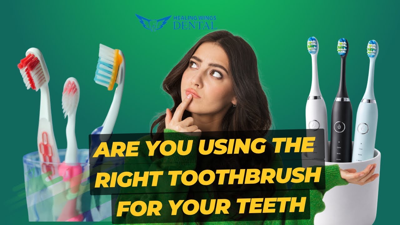 ARE YOU USING THE RIGHT TOOTHBRUSH FOR YOUR TEETH?