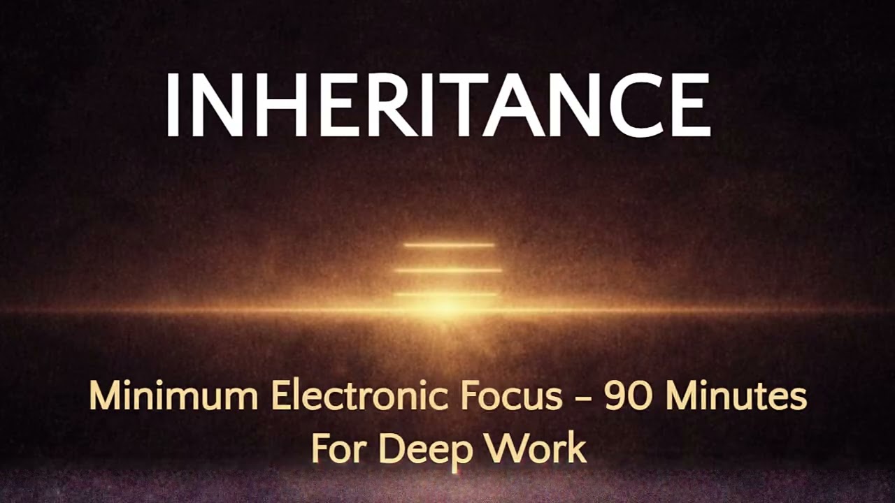 INHERITANCE - Minimal Electronic Focus &ndash; 90 Minutes of Calm Power for Deep Work & Night Thinking