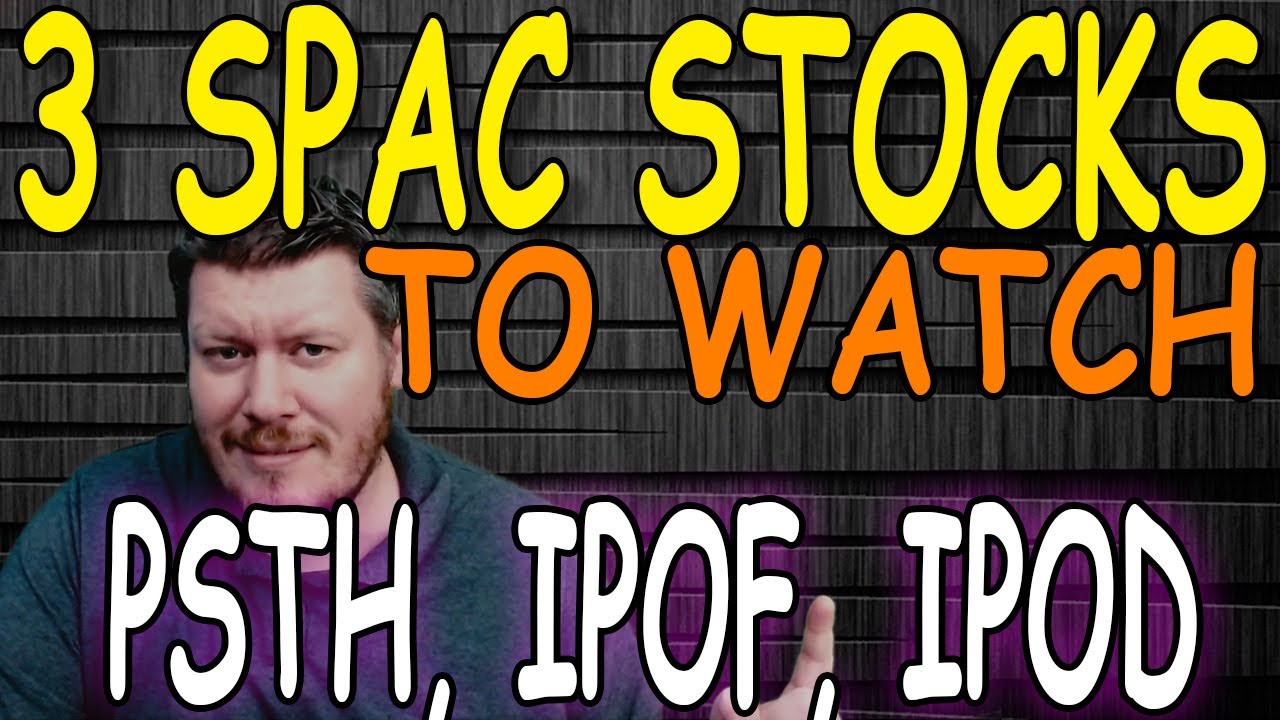 3 SPAC Stocks To Watch - PSTH, IPOF, IPOD