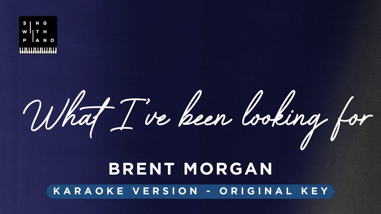 What I've been looking for - Brent Morgan (Original Key Karaoke) - Piano Instrumental Cover, Lyrics