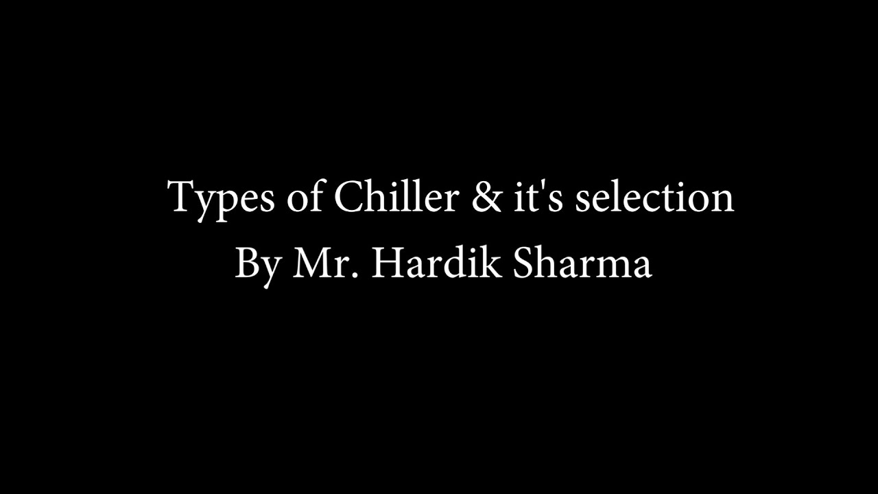 Types of Chiller and it's selection by Mr. Hardik Sharma