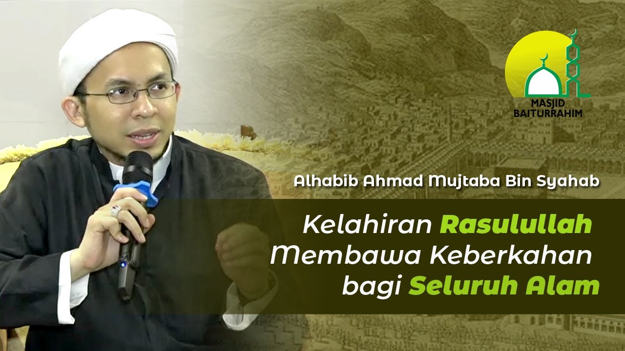 Kelahiran Rasulullah Membawa Keberkahan bagi Seluruh Alam | Al Habib Ahmad Mujtaba Bin Syahab