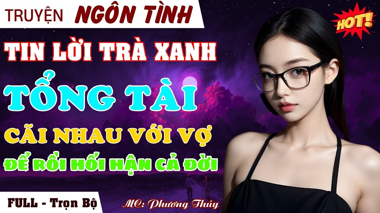 [Ngôn Tình Ngược] TIN LỜI TRÀ XANH TỔNG TÀI CÃI NHAU VỚI VỢ ĐỂ RỒI HỐI HẬN CẢ ĐỜI #mcphuongthuy