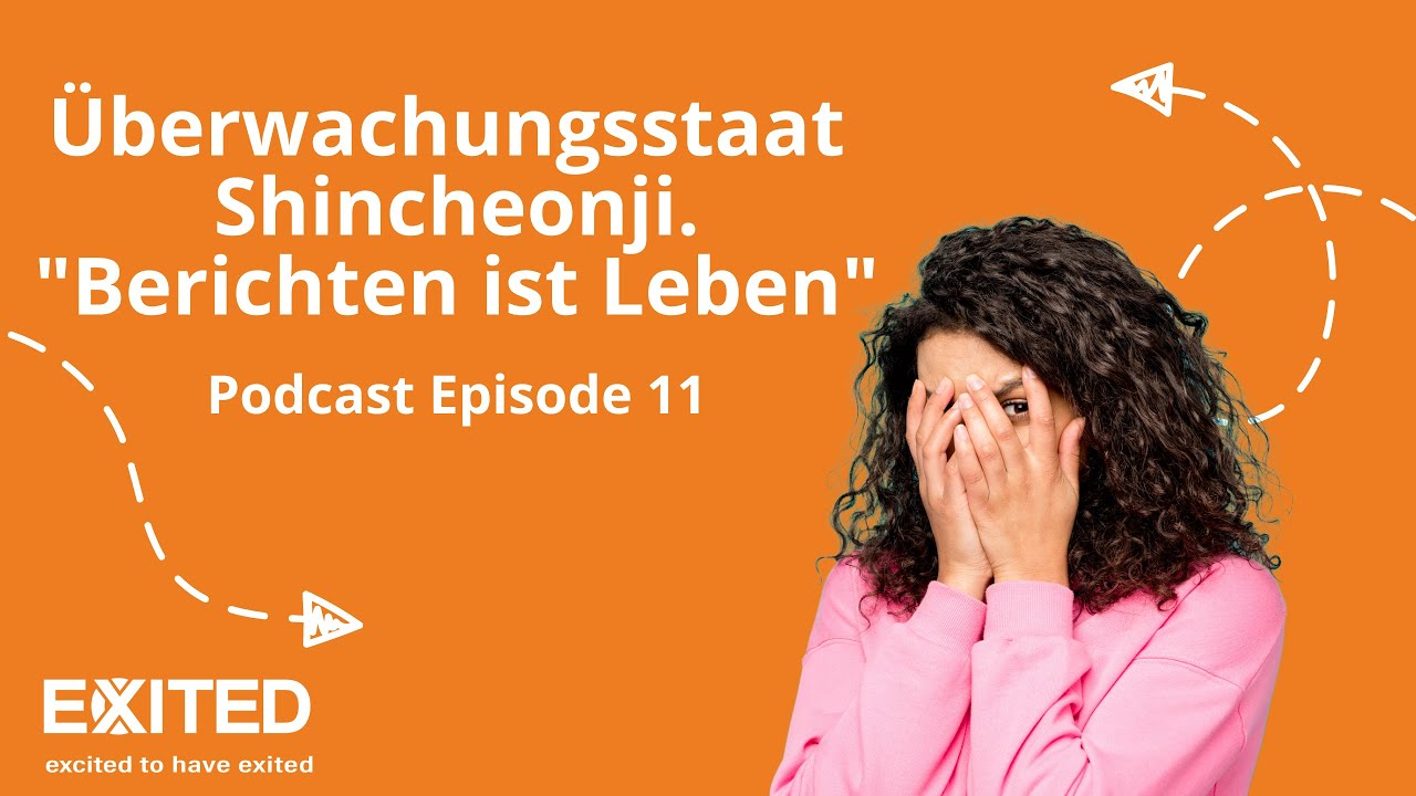 exCited Podcast (2 Shincheonji–Aussteiger) Episode 11: Überwachungsstaat SCJ - Berichten ist Leben