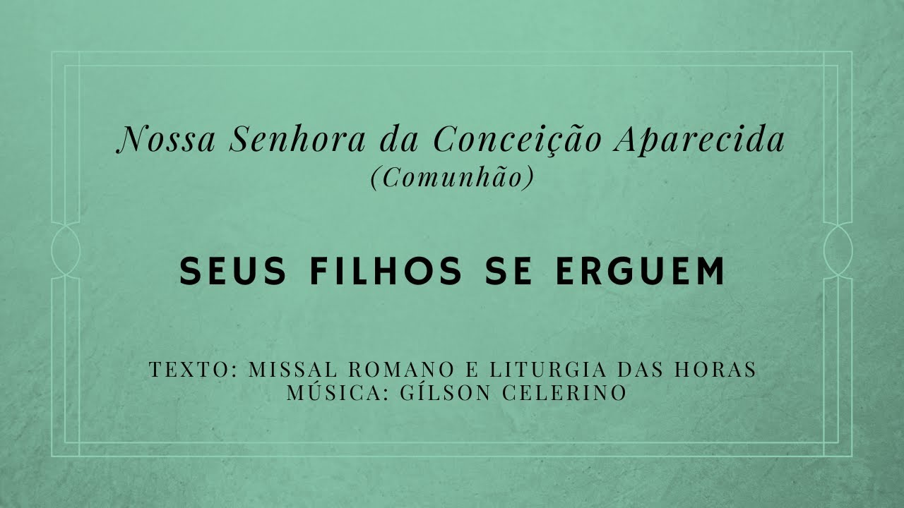 Seus filhos se erguem – Nossa Senhora da Conceição Aparecida – Comunhão
