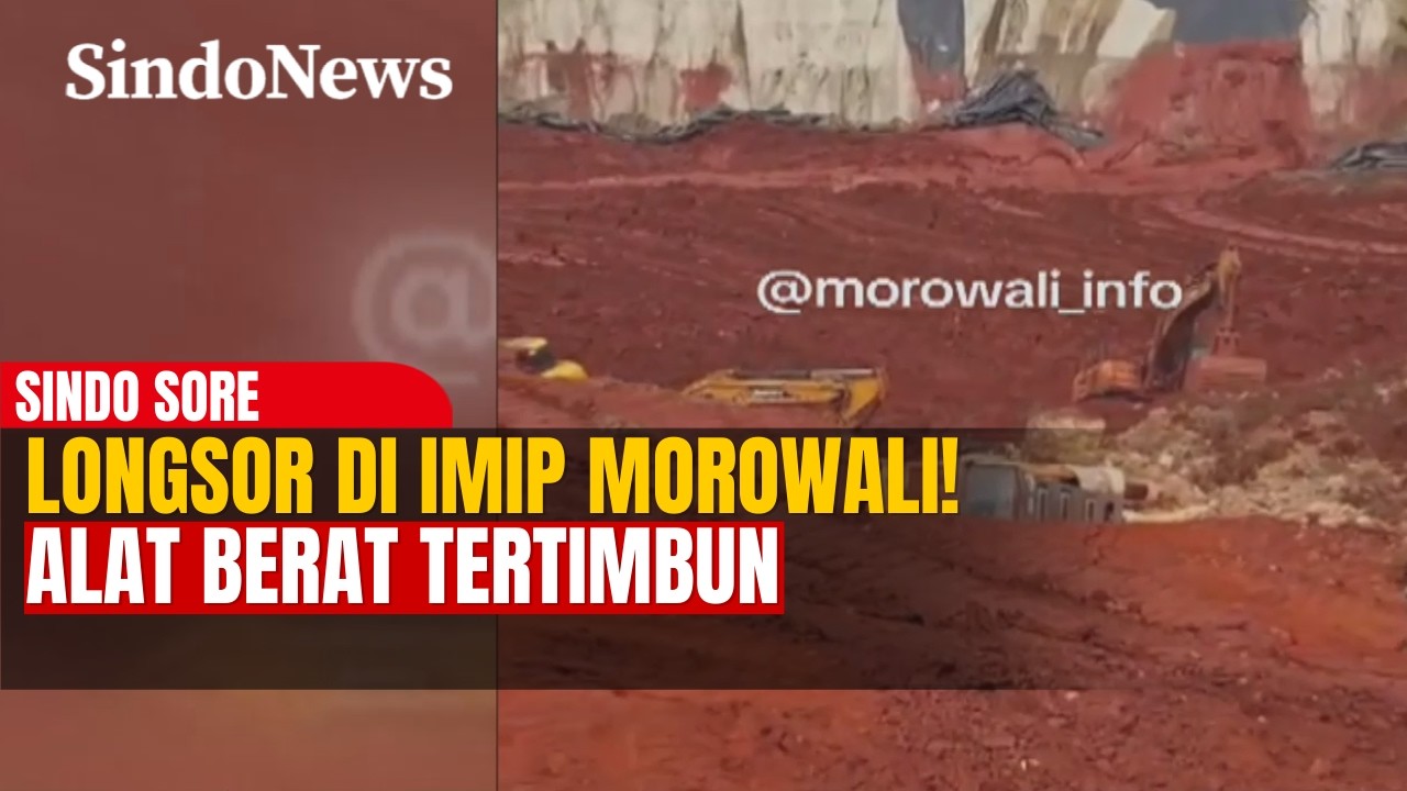 Longsor Terjang Kawasan IMIP Morowali, Alat Berat Tertimbun | Sindo Sore | 19/02 Part 1