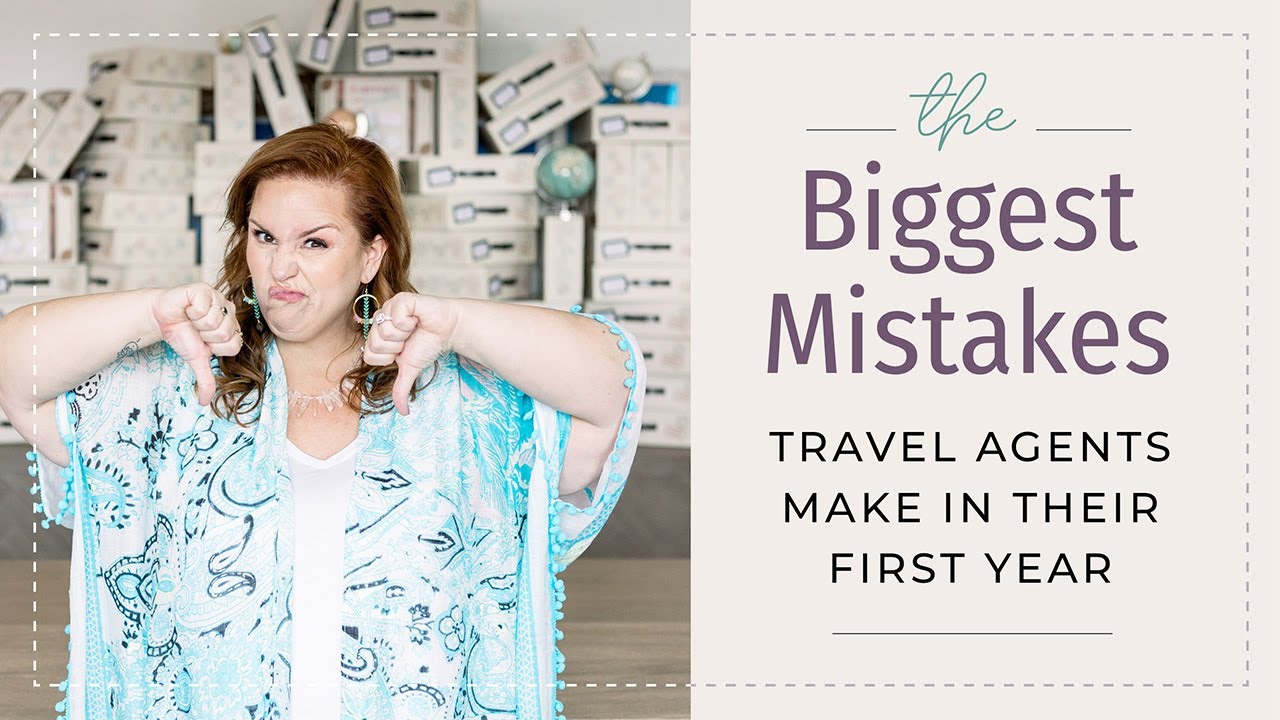 The Biggest Mistakes Travel Agents Make In Their First Year