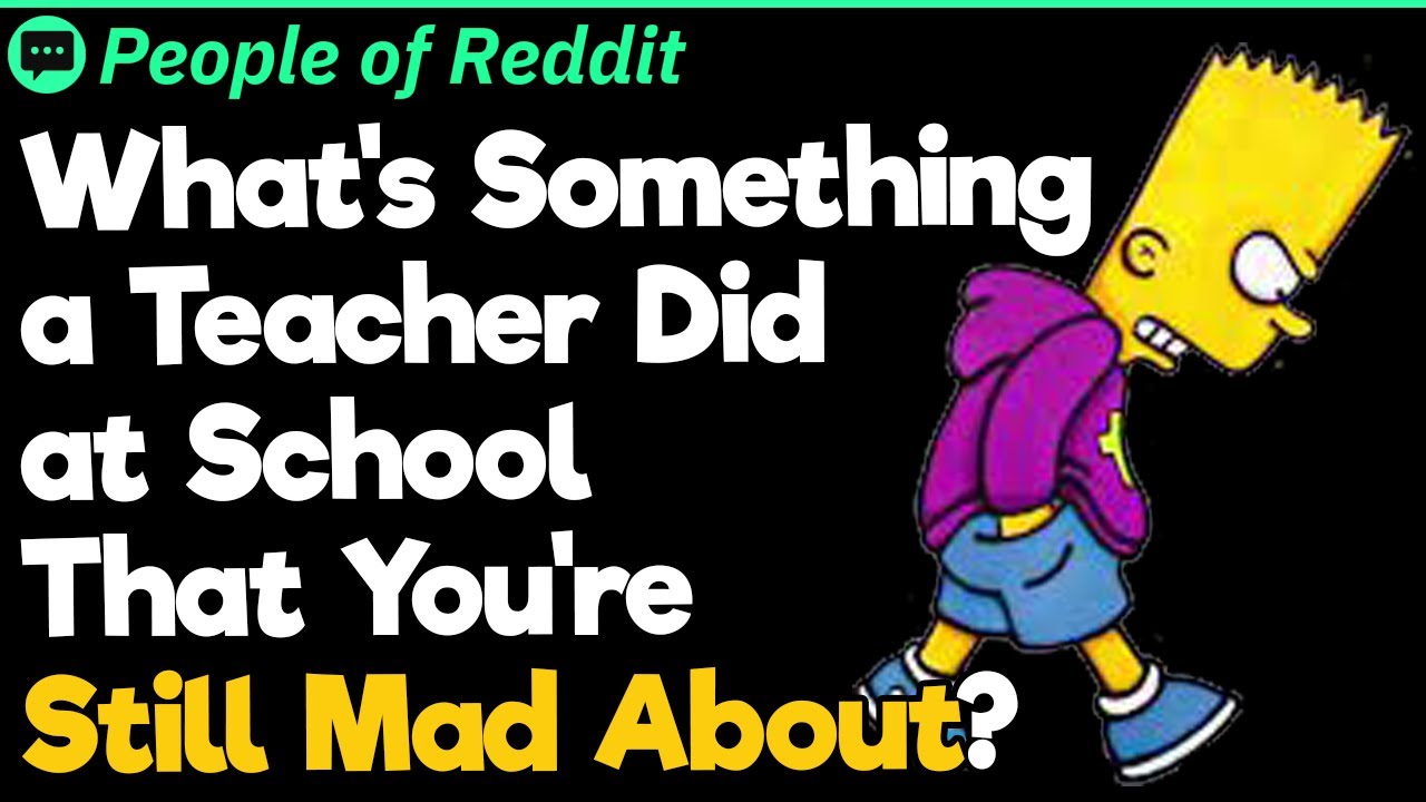 What's Something a Teacher Did at School That You're Still Mad About?