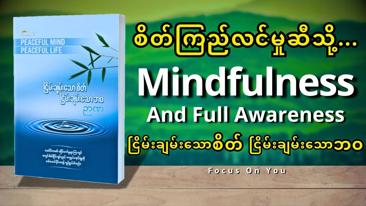 ငြိမ်းချမ်းသောစိတ် ငြိမ်းချမ်းသောဘဝ (ဉာဏ) - အပိုင်း(၂) MINDFULNESS AND FULL AWARENESS