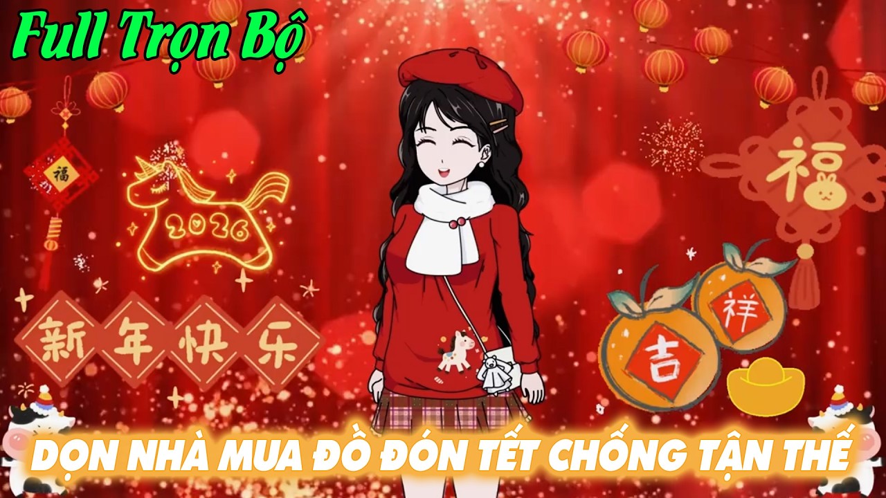 [Full Version] TÁI SINH DỌN NHÀ MUA ĐỒ ĐÓN TẾT CHỐNG TẬN THẾ ĐỦ COMBO LÌ XÌ | Tiểu Manh Sub