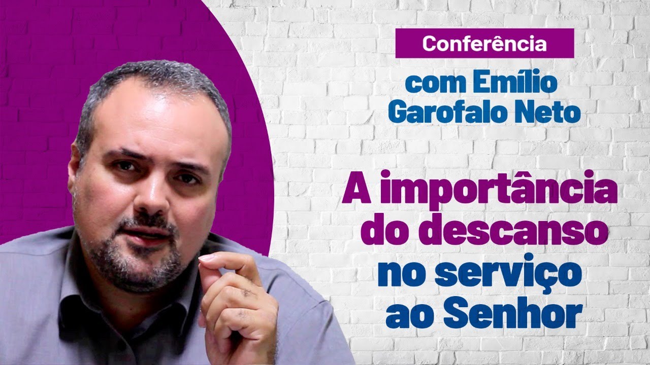 Conferência com Emílio Garofalo Neto | Tema 3: A importância do descanso no serviço ao Senhor
