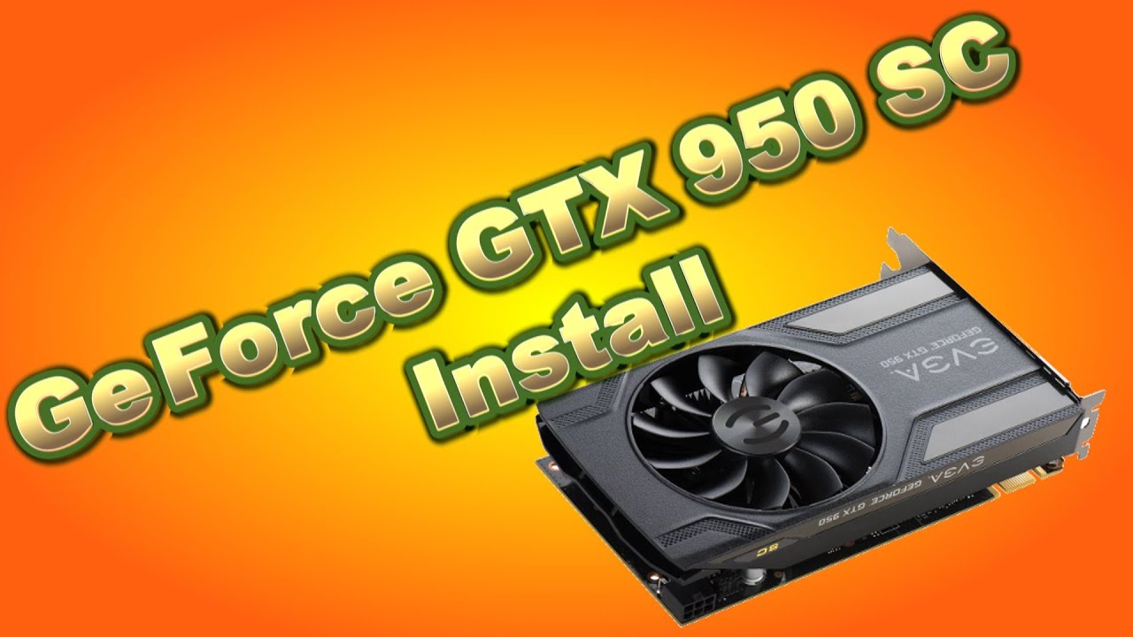 Nvidia EVGA GeForce GTX 950 SC Install