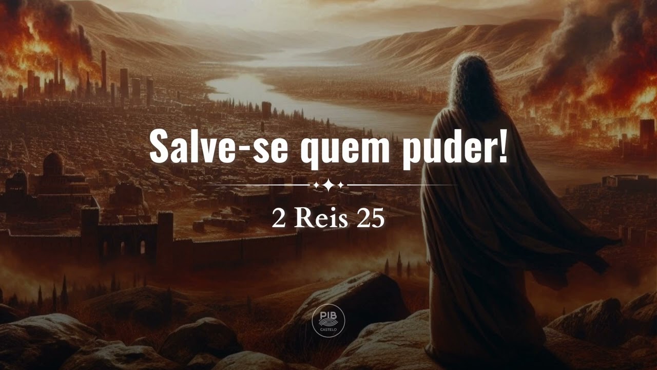 2 Reis 25: Salve-se quem puder! | Estudo Bíblico - PIB do Castelo