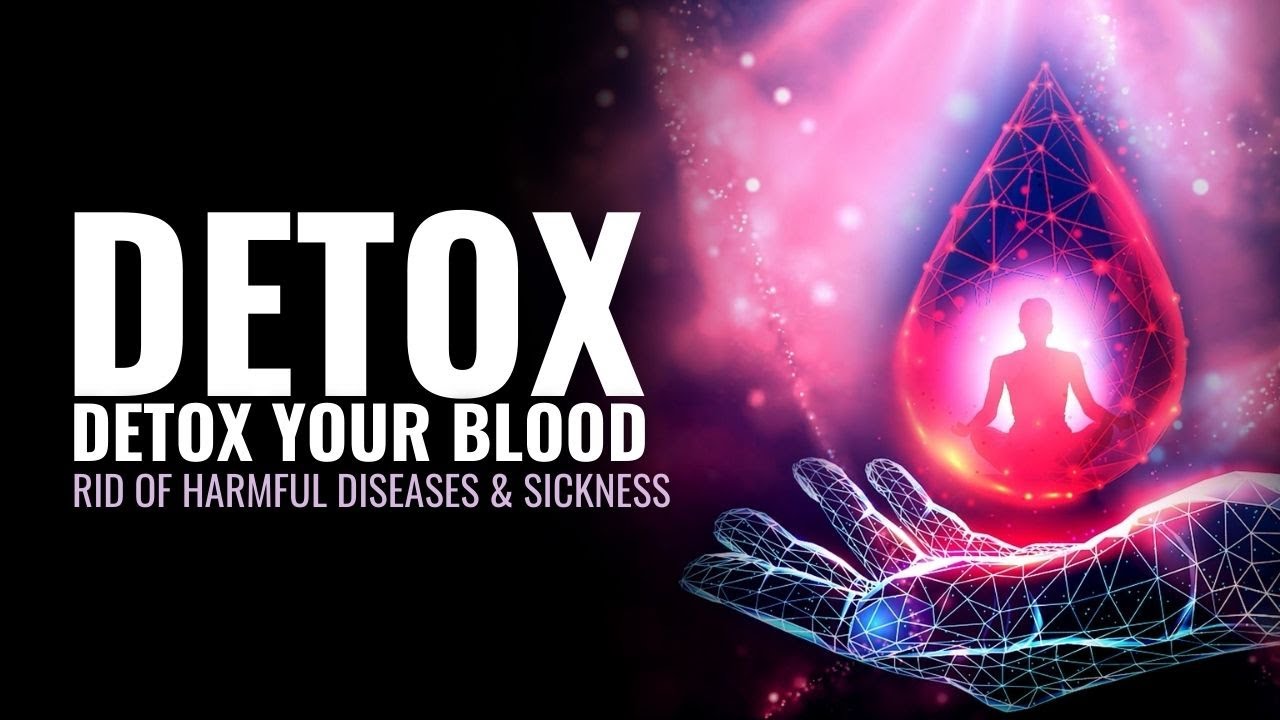 Detox Your Blood | Rid of Harmful Diseases & Sickness | Cleanse Out Waste and Toxins from The Blood