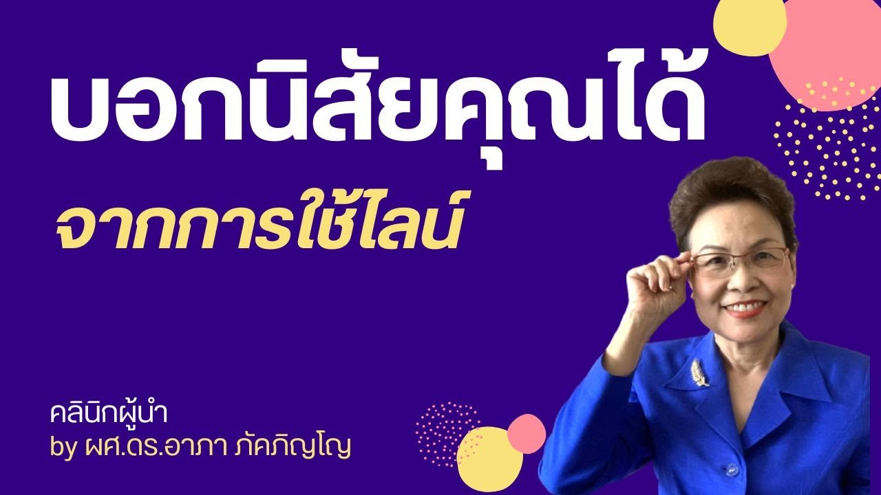 มารยาทการใช้ไลน์ นิสัยการใช้ไลน์ วิธีใช้ไลน์ รู้ว่าคุณเป็นคนยังไงจากการใช้ไลน์/ผศ.ดร.อาภา ภัคภิญโญ