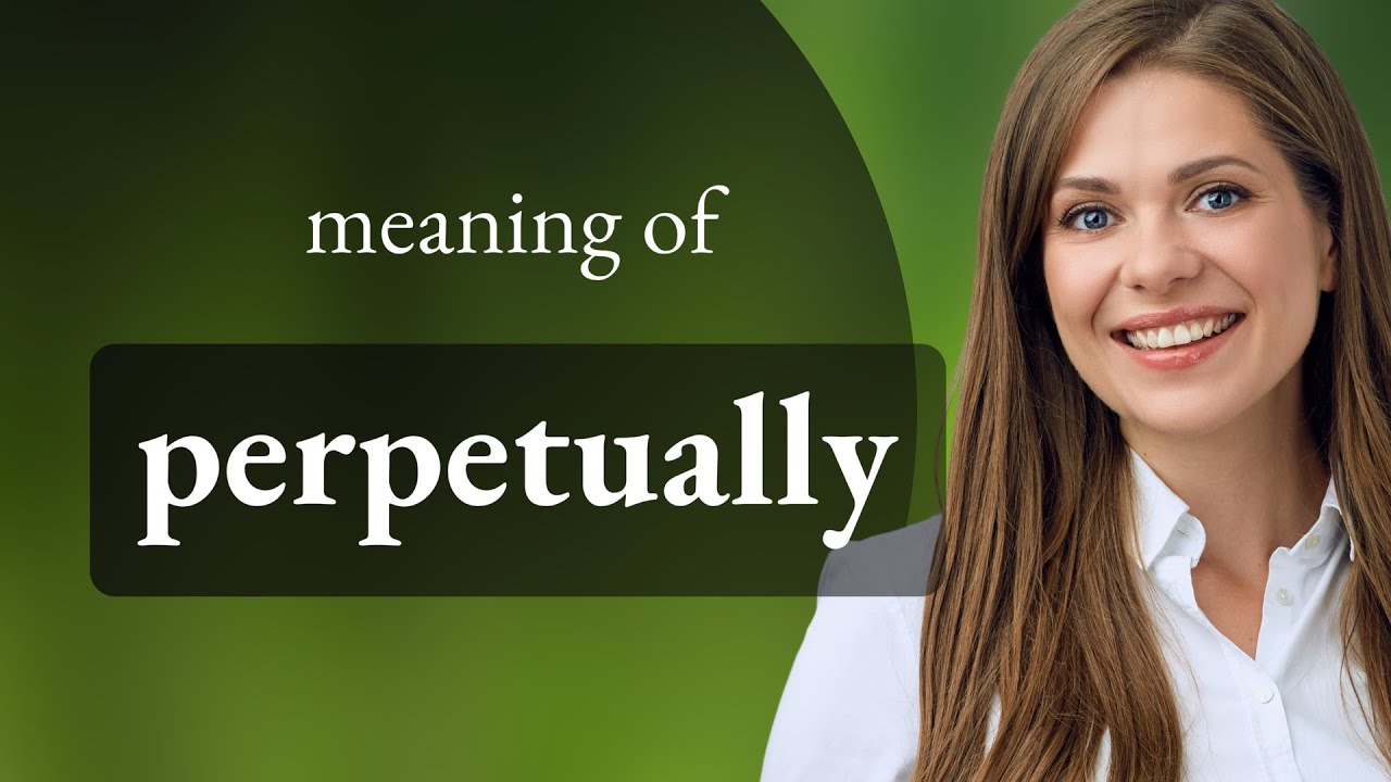 Perpetually &bull; meaning of PERPETUALLY