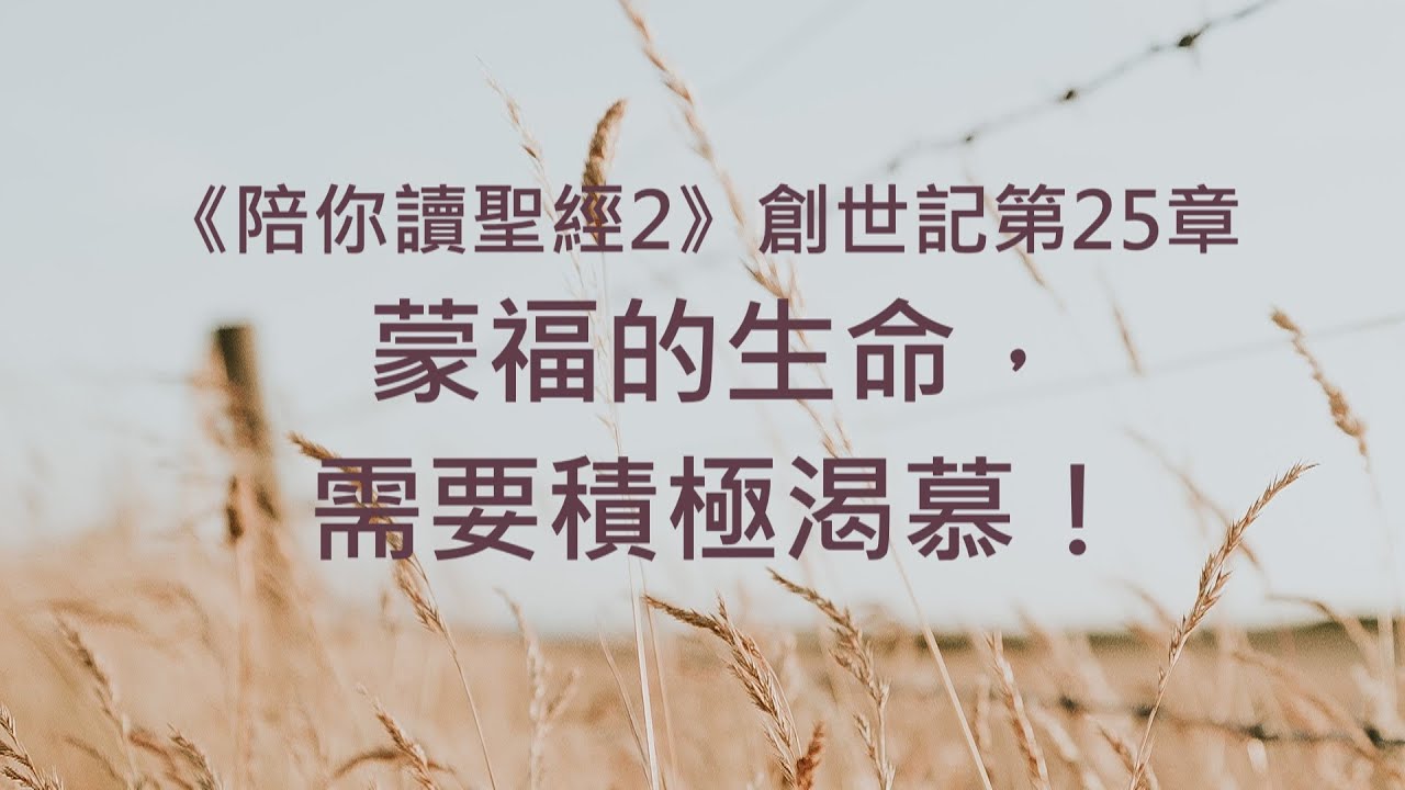 蒙福的生命，需要積極渴慕！《創世記25》｜陪你讀聖經2